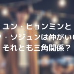 ユン・ヒョンミンとパク・ソジュンは仲がいい？それとも三角関係？
