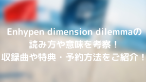 Enhypen dimension dilemmaの読み方や意味をコンセプトから大胆考察!