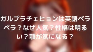 ガルプラチェヒョンは英語ペラペラ?なぜ人気?性格は明るい?顎が気になる?